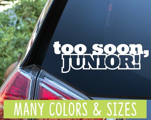 Too soon junior fast - too,